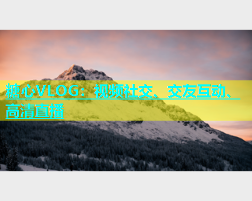 糖心VLOG:视频社交、交友互动、高清直播 第1张 糖心VLOG:视频社交、交友互动、高清直播 第1张