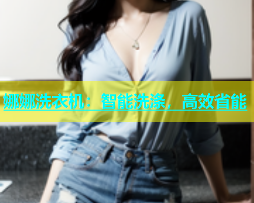娜娜洗衣机：智能洗涤，高效省能  第1张
