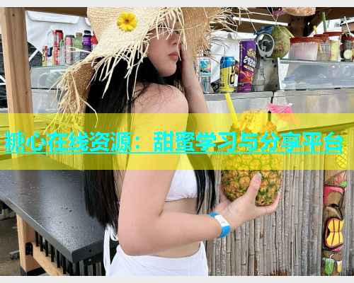 糖心在线资源：甜蜜学习与分享平台  第1张