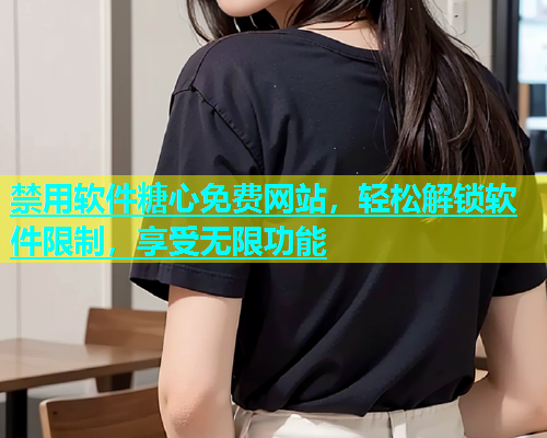 禁用软件糖心免费网站，轻松解锁软件限制，享受无限功能  第2张