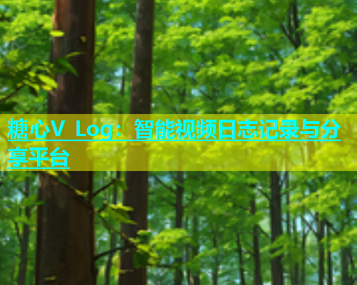 糖心V Log：智能视频日志记录与分享平台  第1张